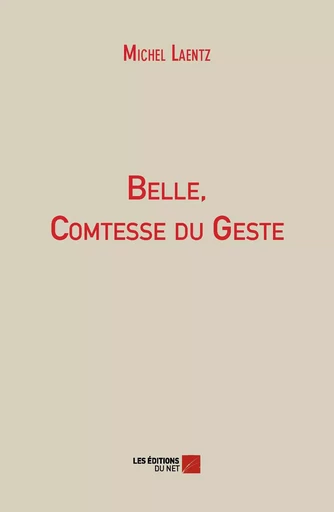 Belle, Comtesse du Geste - Michel Laentz - Les Editions du Net