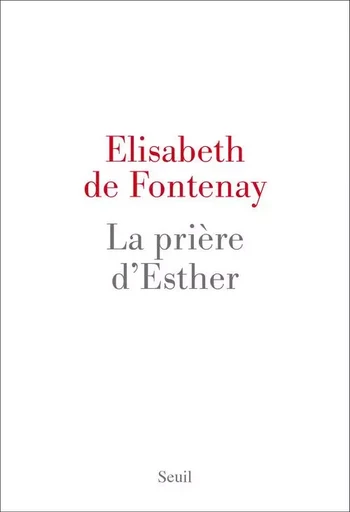 La Prière d'Esther - Elisabeth De Fontenay - LE SEUIL EDITIONS