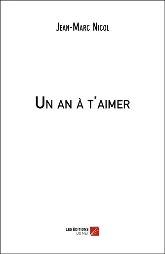 Un an à t'aimer - Jean-Marc Nicol - Les Editions du Net