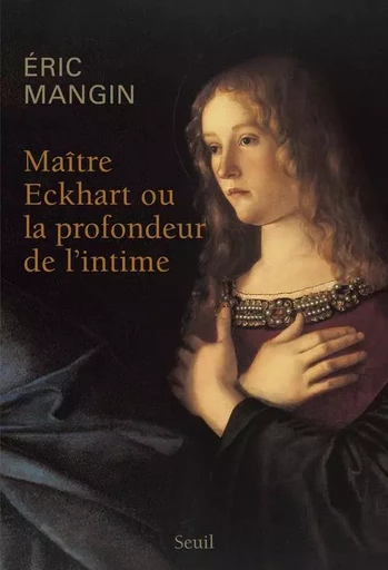 Essais religieux (H.C.) Maître Eckhart ou la profondeur de l'intime - Eric Mangin - LE SEUIL EDITIONS