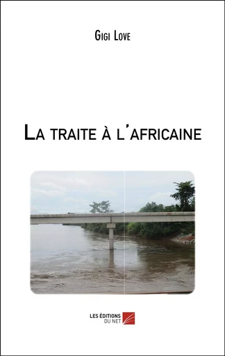 La traite à l'africaine - Gigi Love - Les Editions du Net