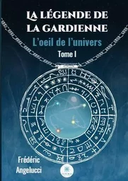 La légende de la gardienne : L’oeil de l’univers