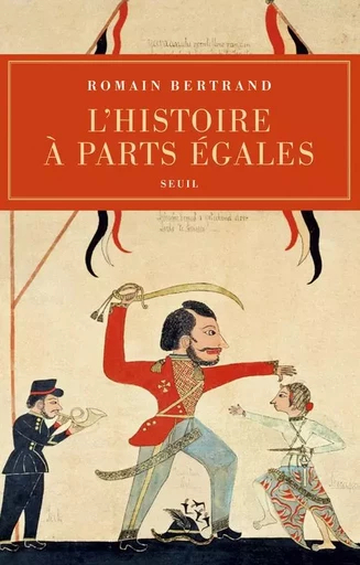 L'Histoire à parts égales - Romain Bertrand - LE SEUIL EDITIONS