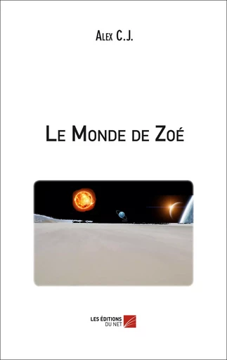 Le Monde de Zoé - Alex C. J. - Les Editions du Net