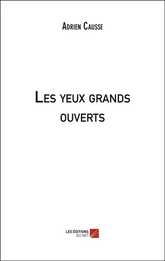 Les yeux grands ouverts - Adrien Causse - Les Editions du Net