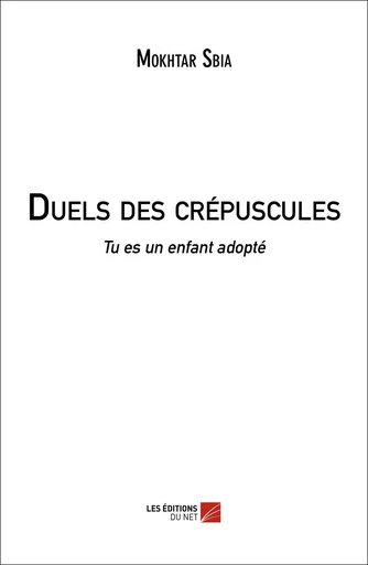 Duels des crépuscules - Mokhtar Sbia - Les Editions du Net