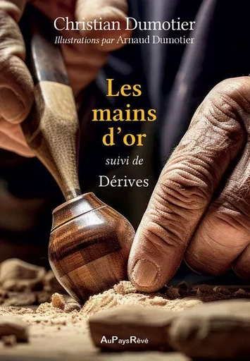 Les mains d'or, suivi de Dérives - Christian DUMOTIER - AU PAYS REVE