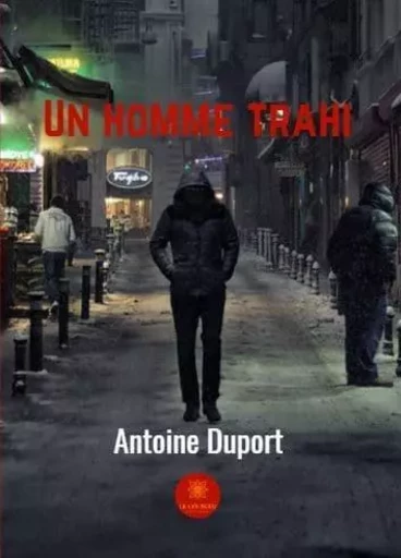 Un homme trahi - Antoine Duport - LE LYS BLEU