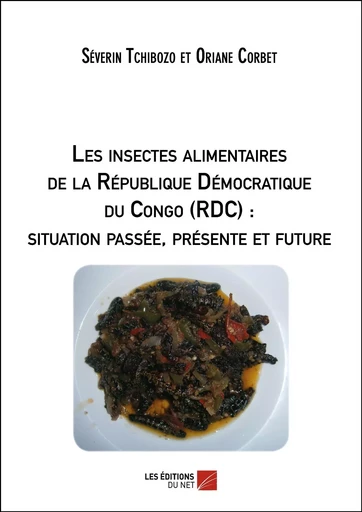 Les insectes alimentaires de la République Démocratique du Congo (RDC) : situation passée, présente et future - Séverin Tchibozo, Oriane Corbet - Les Editions du Net