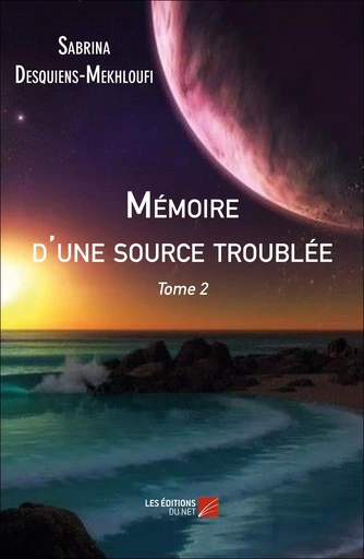 Mémoire d'une source troublée - Sabrina Desquiens-Mekhloufi - Les Editions du Net