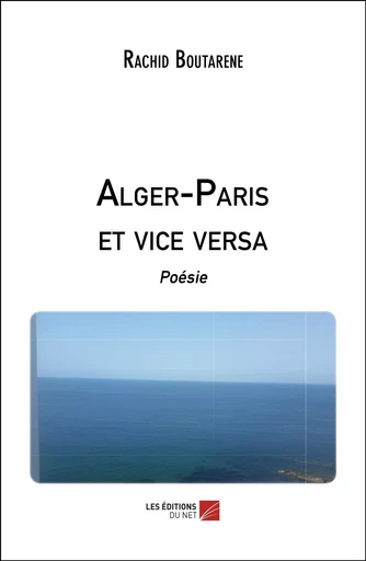 Alger-Paris et vice versa - Rachid Boutarene - Les Editions du Net