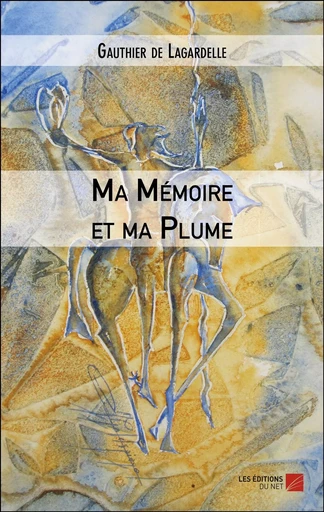 Ma Mémoire et ma Plume - Gauthier de Lagardelle - Les Editions du Net