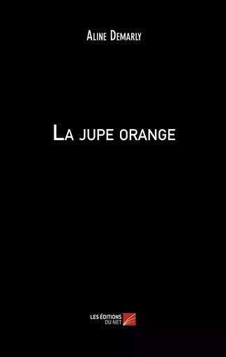 La jupe orange - Aline Demarly - Les Editions du Net