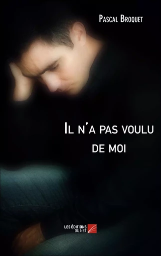 Il n'a pas voulu de moi - Pascal Broquet - Les Editions du Net