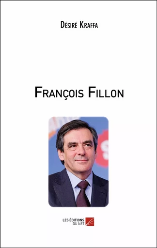 François Fillon - Désiré Kraffa - Les Editions du Net