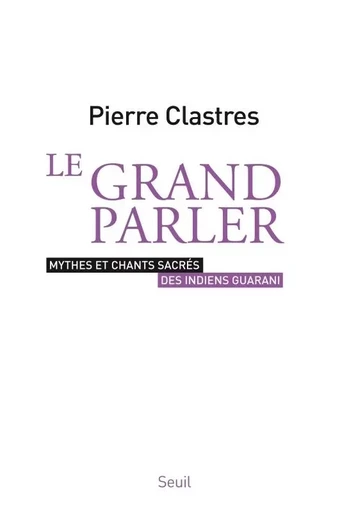 Le Grand Parler - Pierre Clastres - LE SEUIL EDITIONS