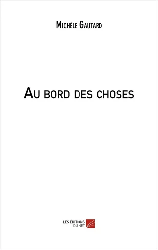 Au bord des choses - Michèle Gautard - Les Editions du Net