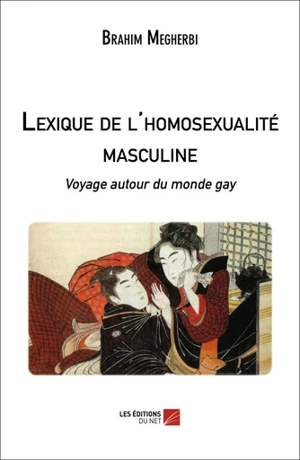 Lexique de l'homosexualité masculine - Brahim Megherbi - Les Editions du Net