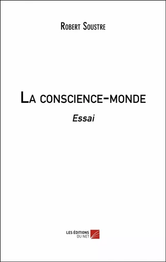 La conscience-monde - Robert Soustre - Les Editions du Net