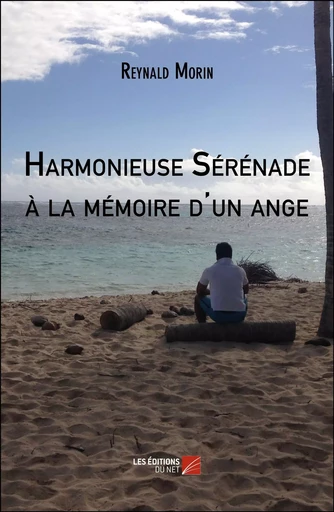 Harmonieuse Sérénade à la mémoire d'un ange - Reynald Morin - Les Editions du Net