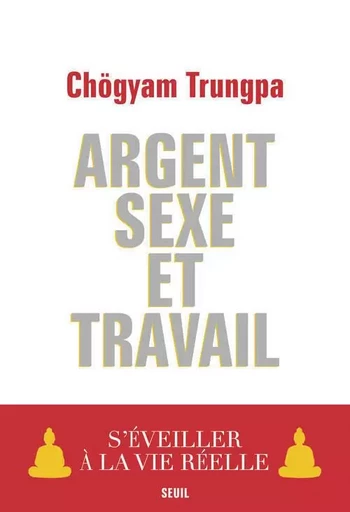 Argent, Sexe et Travail - Chögyam Trungpa - LE SEUIL EDITIONS