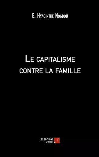 Le capitalisme contre la famille - E. Hyacinthe Nogbou - Les Editions du Net