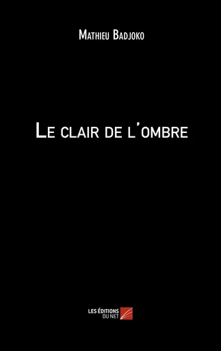 Le clair de l'ombre - Mathieu Badjoko - Les Editions du Net