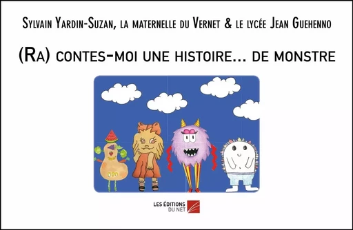 (Ra) contes-moi une histoire... de monstre - Sylvain Yardin-Suzan,  la maternelle du Vernet,  le lycée Jean Guehenno - Les Editions du Net