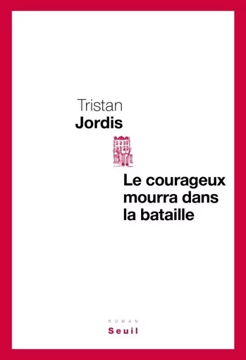 Le courageux mourra dans la bataille - Tristan Jordis - LE SEUIL EDITIONS