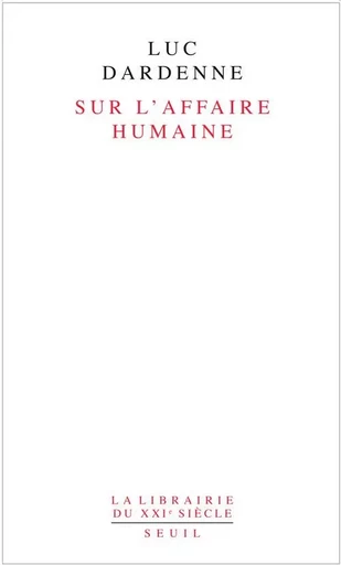 Sur l'affaire humaine - Luc Dardenne - LE SEUIL EDITIONS