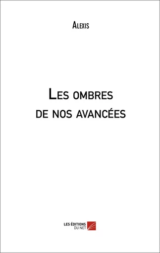 Les ombres de nos avancées -  Alexis - Les Editions du Net