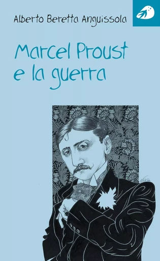 Marcel Proust e la guerra - Alberto Beretta Anguissola - PORTAPAROLE