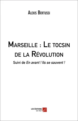 Marseille : Le tocsin de la Révolution - Alexis Bertussi - Les Editions du Net