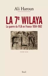 La 7e Wilaya. La guerre du FLN en France 1954-1962