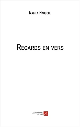 Regards en vers - Nabila Haouche - Les Editions du Net