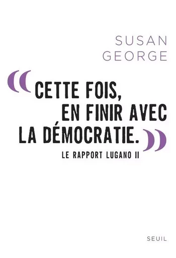 « Cette fois, en finir avec la démocratie. » - Susan George - LE SEUIL EDITIONS