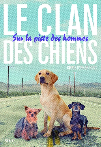 Le clan des chiens - Tome 1 - Sur la piste des hommes - Christopher Holt - SEUIL JEUNESSE