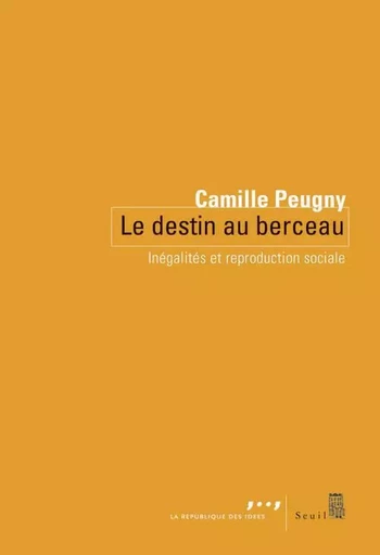 Coédition Seuil-La République des idées Le Destin au berceau - Camille Peugny - LE SEUIL EDITIONS