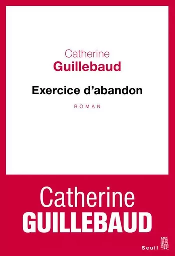 Exercice d'abandon - Catherine Guillebaud - LE SEUIL EDITIONS