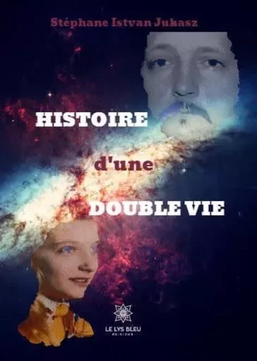 Histoire d'une double vie - Juhasz Istvan-Stephane - LE LYS BLEU