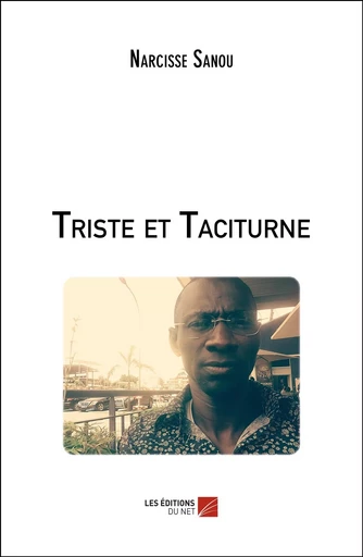 Triste et Taciturne - Narcisse Sanou - Les Editions du Net