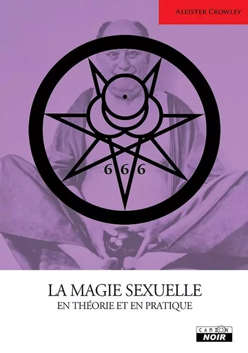 La magie sexuelle en théorie et en pratique - Aleister Crowley - CAMION BLANC