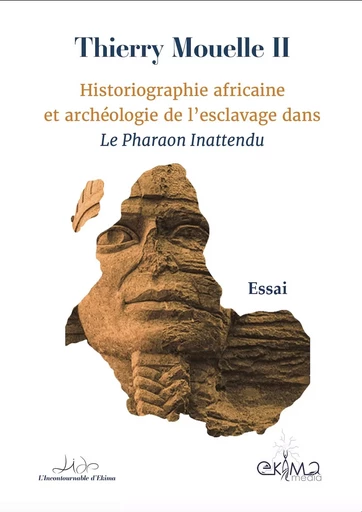 Historiographie africaine et archéologie de l'esclavage dans Le Pharaon Inattendu - Thierry Mouelle II - EKIMA MEDIA