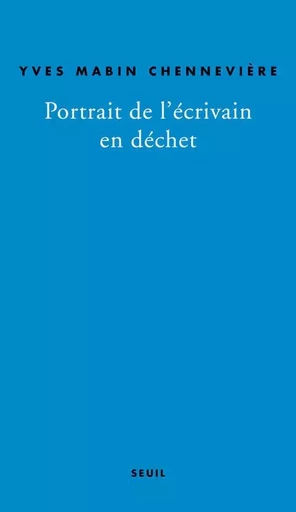 Portrait de l'écrivain en déchet - Yves Mabin-Chennevière - LE SEUIL EDITIONS