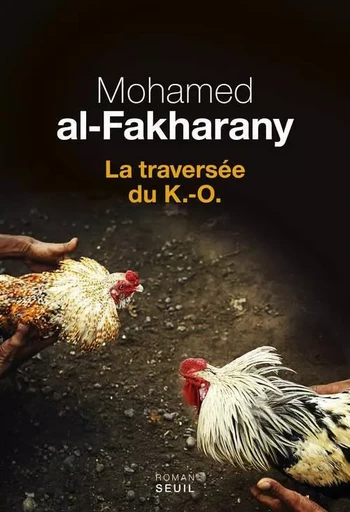 La Traversée du K.-O. - Mohamed al-Fakharany - LE SEUIL EDITIONS