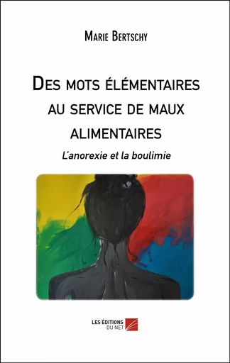 Des mots élémentaires au service de maux alimentaires - Marie Bertschy - Les Editions du Net