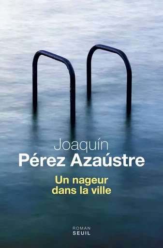 Un nageur dans la ville - Joaquín Pérez Azaústre - LE SEUIL EDITIONS