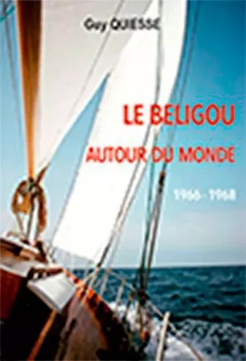 Le Beligou Autour Du Monde 1966-1968 -  QUIESSE Guy - ANCRE DE MARINE EDITIONS