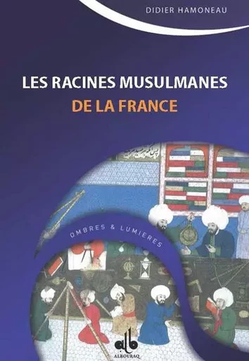 Les racines musulmanes de la France - des Sarrasins aux Ottomans - Didier Hamoneau - AL BOURAQ