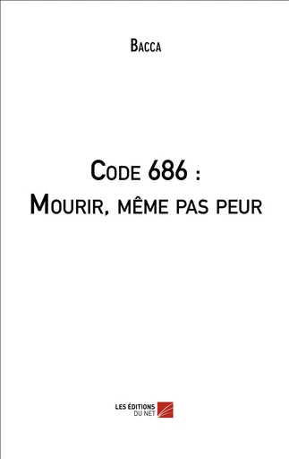 Code 686 : Mourir, même pas peur -  Bacca - Les Editions du Net